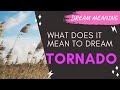 MEANING OF DREAM TORNADO : Interpretation &amp; Symbolism