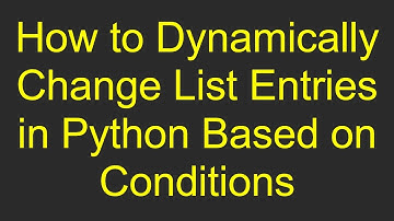 How to Dynamically Change List Entries in Python Based on Conditions