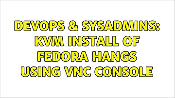 DevOps & SysAdmins: KVM install of Fedora hangs using VNC console