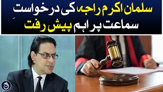 Important progress on hearing request of Salman Akram Raja - Aaj News