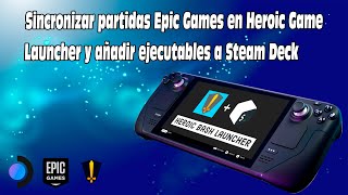 Sincronizar partidas Epic Games en Steam Deck y Heroic Games Launcher ; y añadir ejecutables a Steam