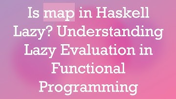 Is map in Haskell Lazy? Understanding Lazy Evaluation in Functional Programming