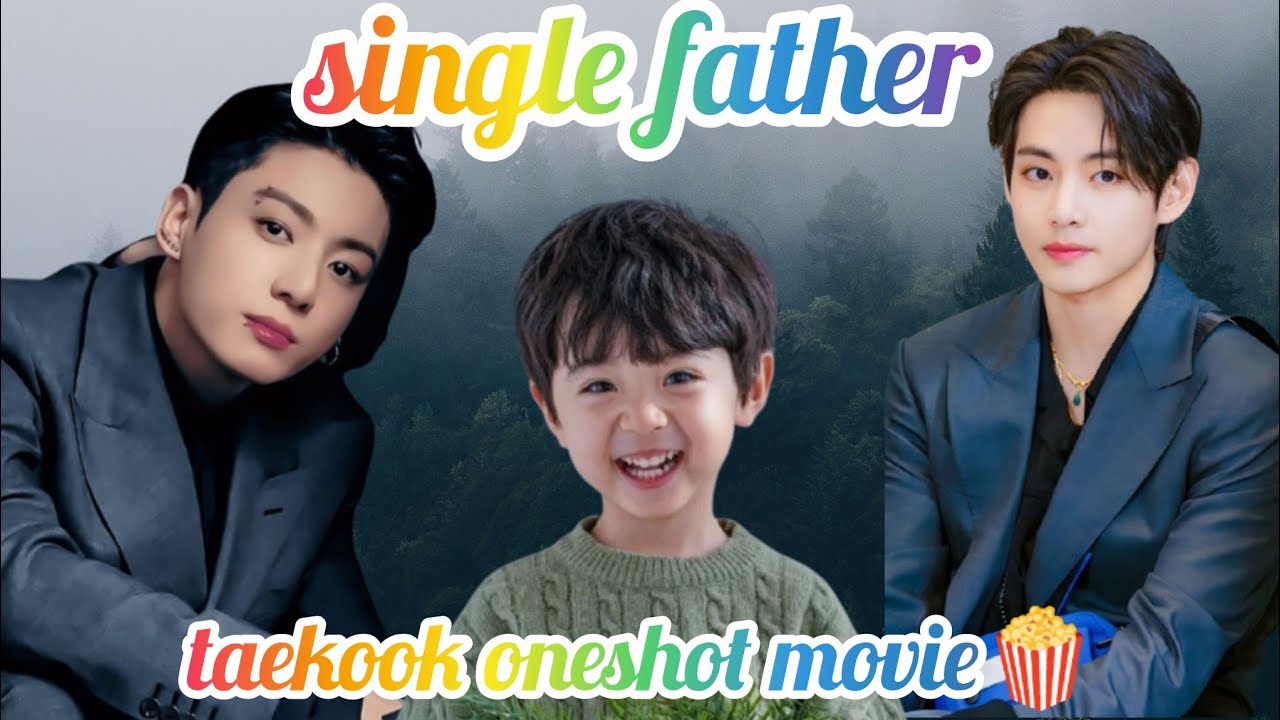 Single father♥️🥰💜{taekook romatice single father love story movie}/taekook oneshot/taekook,namjin..