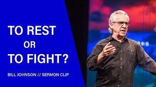 To Rest or to Fight? Bill Johnson (Sermon Clip) | Bethel Church