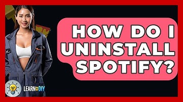 How Do I Uninstall Spotify? - LearnToDIY360.com