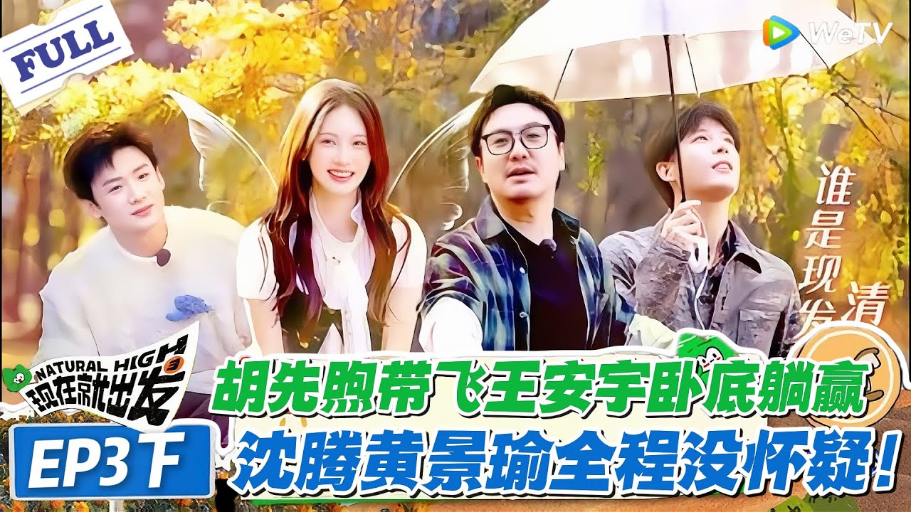 现在就出发 第3季第3期下完整版：胡先煦堪称最强卧底天花板：带飞王安宇，三轮唱跳完美伪装，沈腾黄景瑜全程没怀疑！！