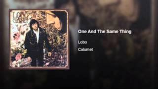 Video thumbnail of "Lobo - One And The Same Thing"