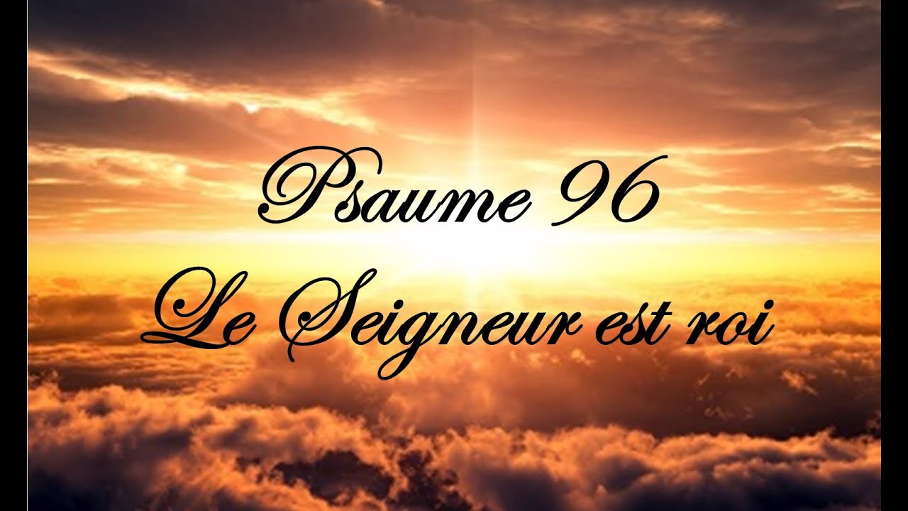 Psaume 96 - Le Seigneur est roi - Année C - YouTube