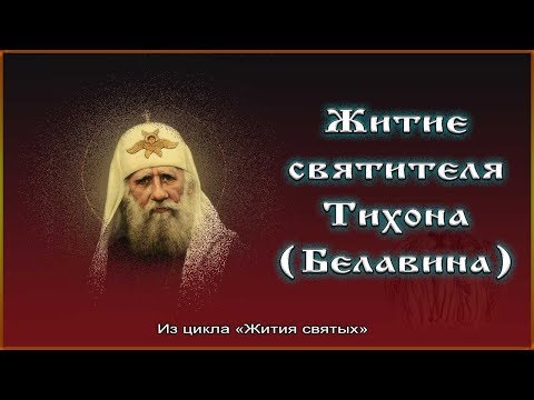 ✞ Житие святителя Тихона Белавина, патриарха Московского и всея Руси