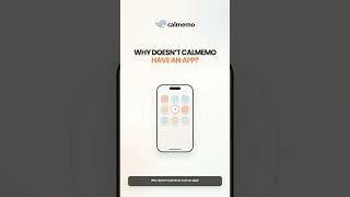 Why Doesn’t Calmemo Have an App?