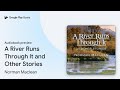 A River Runs Through It And Other Stories By Norman Maclean Audiobook Preview A River Runs Through It And Other Stories By Norman Maclean Audiobook Preview