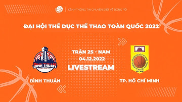 TRỰC TIẾP | GIẢI BÓNG RỔ ĐẠI HỘI THỂ THAO TOÀN QUỐC 2022 | NAM | BÌNH THUẬN VS TP. HỒ CHÍ MINH