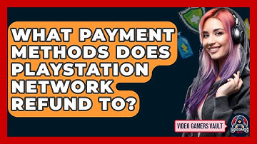 What Payment Methods Does PlayStation Network Refund To? - Video Gamers Vault