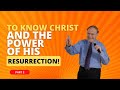 To know Christ and the Power of His Resurrection (Part 2)