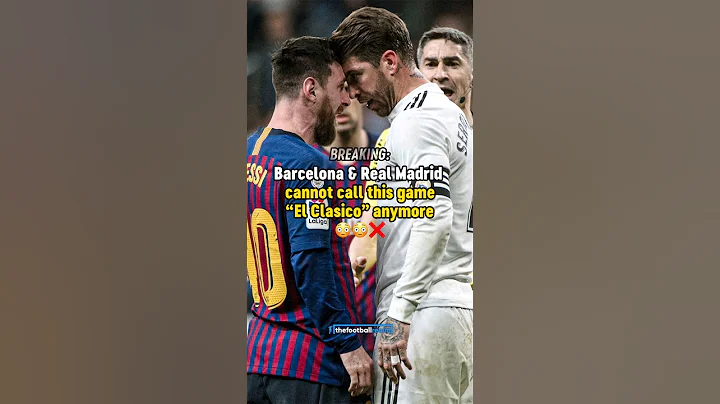 The name "El Clasico" can't be used by Barcelona and Real Madrid 😳 #football - DayDayNews