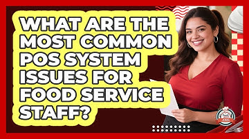 What Are The Most Common POS System Issues For Food Service Staff? - Food Service Jobs
