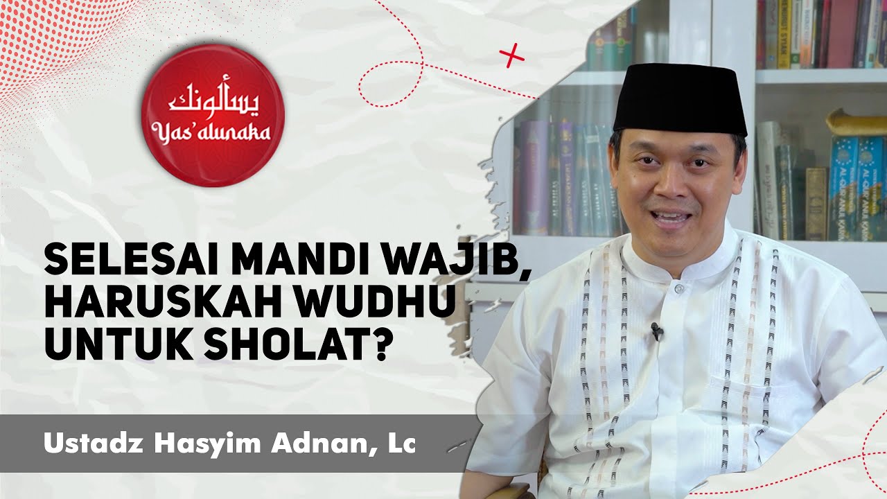 YAS'ALUNAKA SESEORANG SELESAI MANDI WAJIB/JUNUB, APAKAH MASIH HARUS