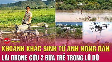Khoảnh Khắc Sinh Tử Nông Dân Lái Drone Cứu 2 Đứa Trẻ: 