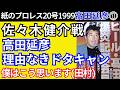 【紙ﾌﾟﾛ20高田延彦①】「佐々木健介戦」高田さんが理由なきドタキャン！僕はこう思います(田村)