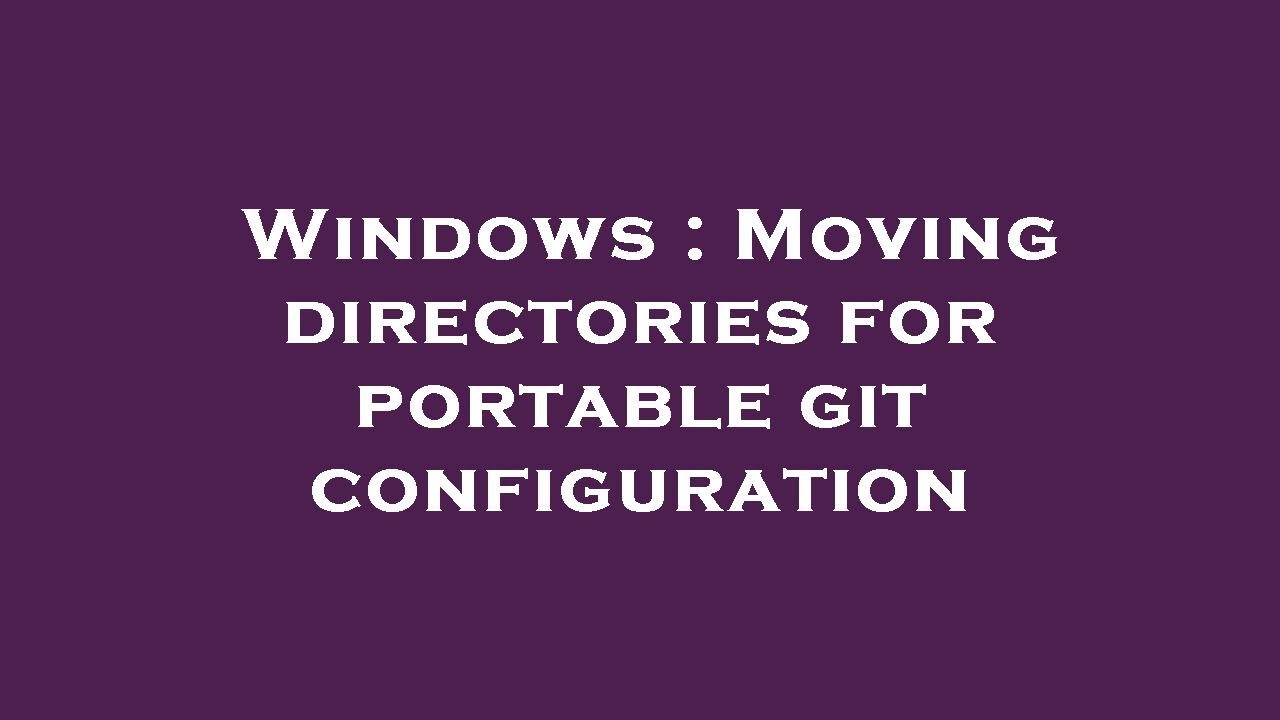 Windows Moving Directories For Portable Git Configuration YouTube Windows moving directories for portable git configuration youtube
