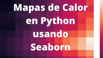¿Cómo crear Mapas de Calor (Heatmaps) en Python con Seaborn?