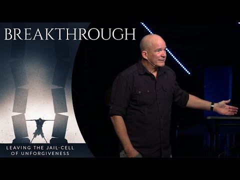 Breakthrough | Leaving The Jail-Cell of Unforgiveness