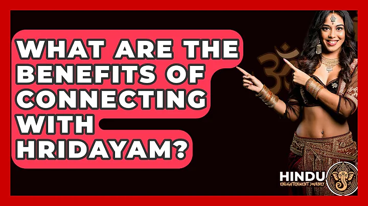 What Are The Benefits Of Connecting With Hridayam? - Hindu Enlightenment Journey