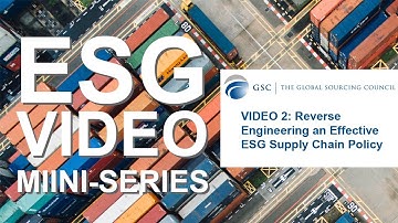 GSC ESG Video Mini Series - Video 2 Reverse Engineering an Effective ESG Supply Chain Policy