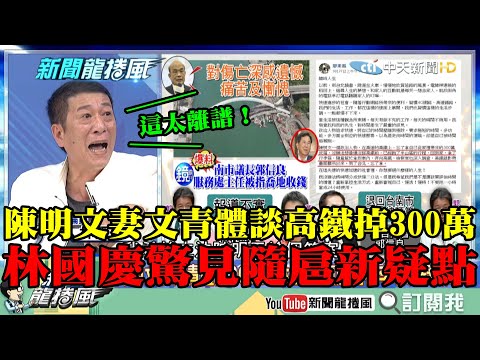 【精彩】陳明文妻文青體談高鐵掉300萬 林國慶驚見「隨扈新疑點」大呼：這太離譜！