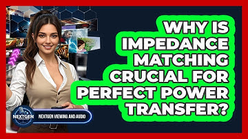 Why Is Impedance Matching Crucial For Perfect Power Transfer? - NextGen Viewing and Audio