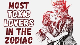 The Most Toxic Lovers In The Zodiac || Manipulative, Controlling, Drama Filled Lovers