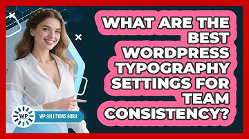 What Are The Best WordPress Typography Settings For Team Consistency? - WP Solutions Guru