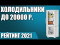 ТОП—7. ❄Лучшие холодильники до 20000 руб. Итоговый рейтинг 2021 года!