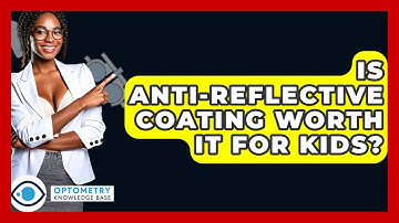Is Anti-Reflective Coating Worth It For Kids? - Optometry Knowledge Base