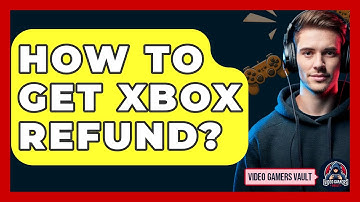 How To Get Xbox Refund? - Video Gamers Vault