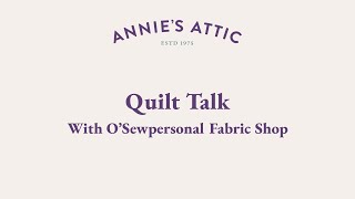 Quilt Talk With Annie's Attic & O'Sewpersonal Fabric