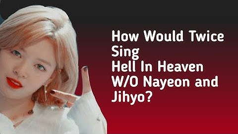 How Would Twice Sing Hell In Heaven W/O Nayeon And Jihyo? | This video is no hate towards them! |