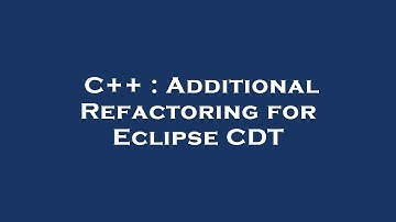 C++ : Additional Refactoring for Eclipse CDT