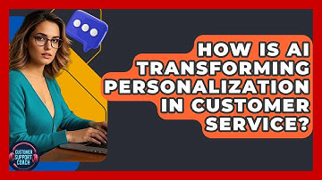 How Is AI Transforming Personalization In Customer Service? - Customer Support Coach