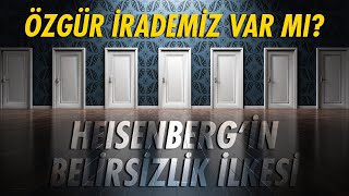 Belirsizlik ilkesi nedir? Özgür iradeye sahip miyiz?