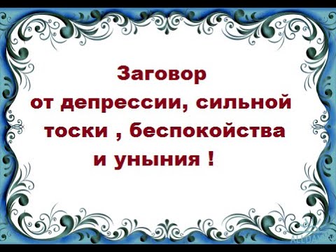 Заговор от депрессии, сильной тоски, беспокойства и уныния !