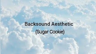 Backsound aesthetic no copyright || Sugar cookie