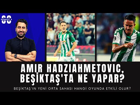Amir Hadziahmetovic, Beşiktaş'ta Ne Yapar?