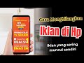 Cara Menghilangkan Iklan di Hp Android Yang Sering Muncul Sendiri