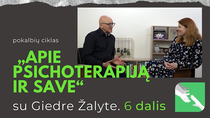 Pokalbių ciklas „Apie psichoterapiją ir save“. Pokalbis su Giedre Žalyte. Šešta dalis.