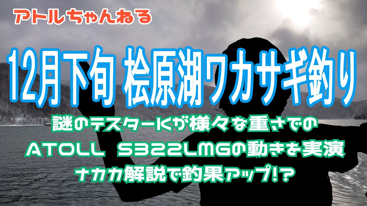 12月後半 桧原湖ワカサギ釣り 色々なオモリでのATOLL S322LMGの動きと