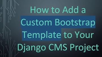 How to Add a Custom Bootstrap Template to Your Django CMS Project