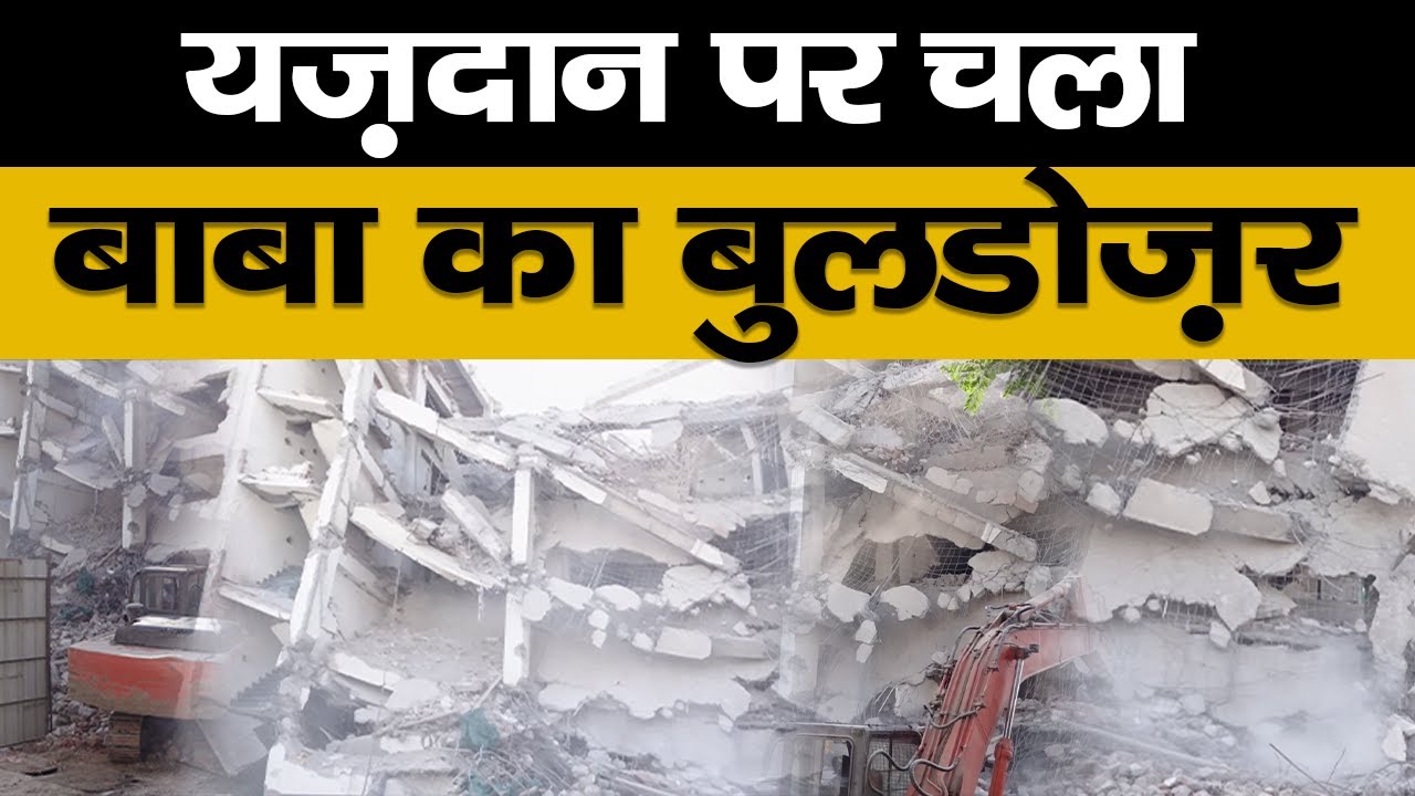 Yazdan Builders की अवैध इमारत पर चला सीएम योगी का बुलडोज़र