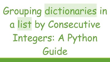Grouping dictionaries in a list by Consecutive Integers: A Python Guide