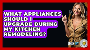 What Appliances Should I Upgrade During My Kitchen Remodeling? - LearnToDIY360.com